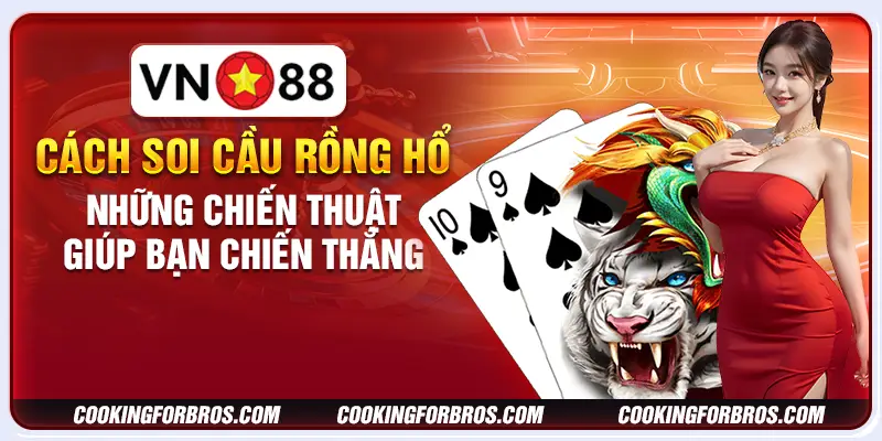 Cách soi cầu rồng hổ: Những chiến thuật giúp bạn chiến thắng