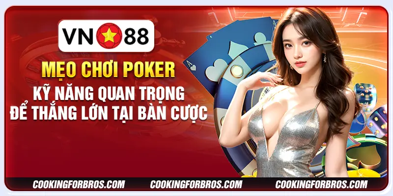 Mẹo chơi Poker - Kỹ năng quan trọng để thắng lớn tại bàn cược